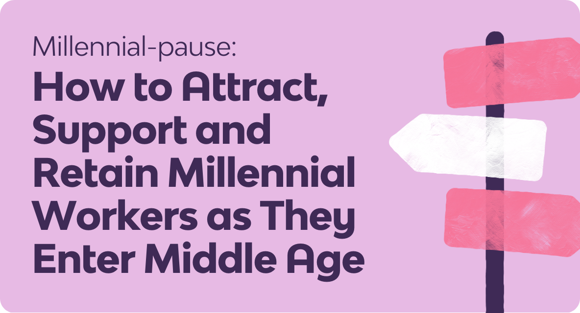 Millennial Pause How To Attract Support And Retain Millennial Workers As They Enter Middle Age 